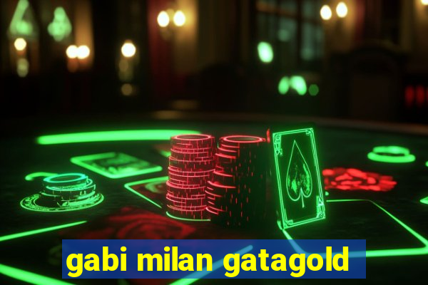 gabi milan gatagold